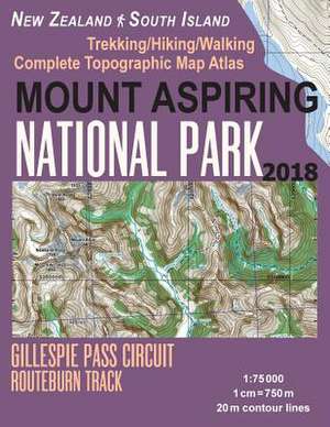 Mount Aspiring National Park Trekking/Hiking/Walking Complete Topographic Map Atlas Gillespie Pass Circuit Routeburn Track New Zealand South Island 1 de Mazitto, Sergio