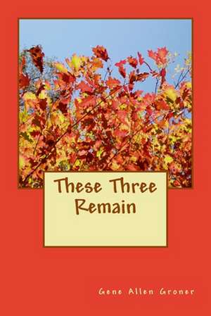 These Three Remain de Groner, Gene Allen