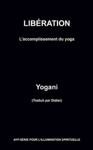 Liberation - L'Accomplissement Du Yoga de Yogani