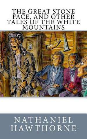 The Great Stone Face, and Other Tales of the White Mountains de Nathaniel Hawthorne