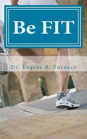 Be Fit de Furnace, Dr Eugene R.