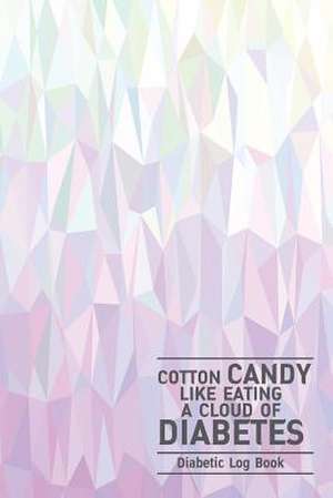 Diabetic Log Book - Cotton Candy Like Eating a Cloud of Diabetes de Trinity, Jaxon