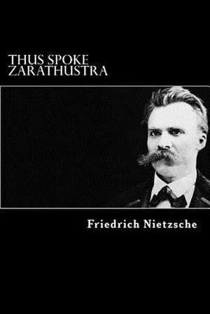 Thus Spoke Zarathustra de Friedrich Wilhelm Nietzsche