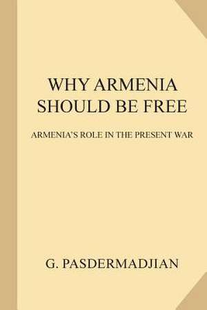 Why Armenia Should Be Free de Pasdermadjian, G. (Garegin)