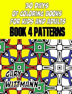 30 Days of Coloring Books for Kids and Adults Book 4 Patterns de Gary Wittmann