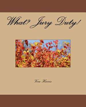 What? Jury Duty! de Vera Harris