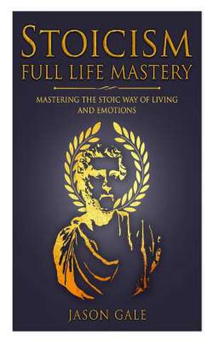 Stoicism Full Life Mastery de Gale, Jason