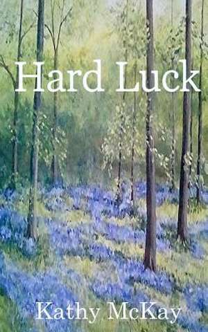 Hard Luck de Kathy McKay