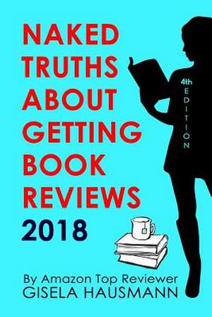 Naked Truths about Getting Book Reviews 2018 de Gisela Hausmann