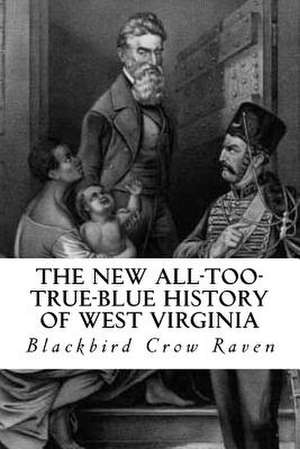 The New All-Too-True-Blue History of West Virginia de Blackbird Crow Raven