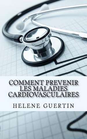 Comment Prevenir Les Maladies Cardiovasculaires de Guertin, Helene