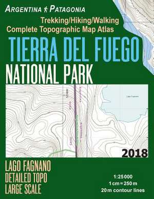 Tierra del Fuego National Park Lago Fagnano Detailed Topo Large Scale Trekking/Hiking/Walking Complete Topographic Map Atlas Argentina Patagonia 1 de Mazitto, Sergio