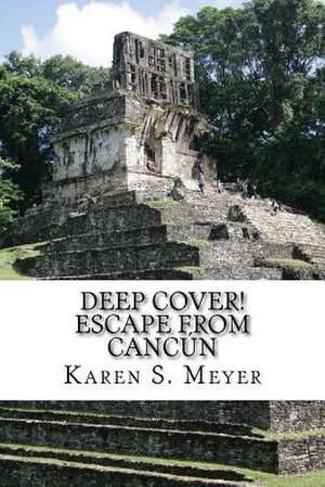 Deep Cover! Escape from Cancun de Meyer, Karen S.