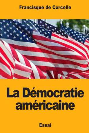 La Democratie Americaine de de Corcelle, Francisque