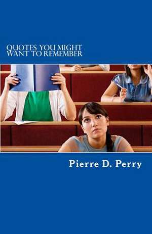 Quotes You Might Want to Remember de Pierre D. Perry