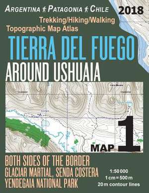 Tierra del Fuego Around Ushuaia Map 1 Both Sides of the Border Argentina Patagonia Chile Yendegaia National Park Trekking/Hiking/Walking Topographic M de Mazitto, Sergio