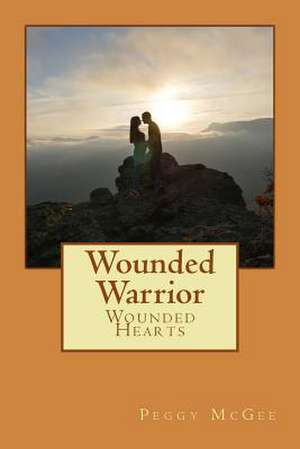 Wounded Warrior - Wounded Hearts de Peggy McGee