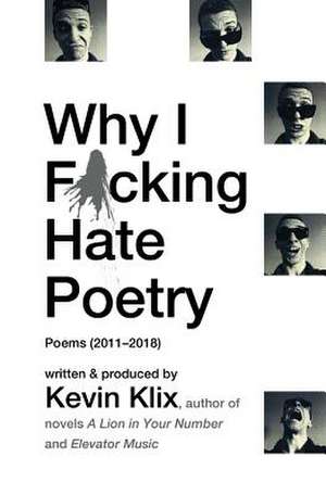 Why I F*cking Hate Poetry de Kevin Klix