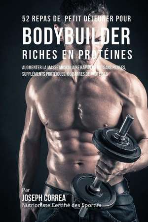 52 Repas de Petit Dejeuner Pour Bodybuilder Riches En Proteines de Correa (Nutrioniste Certifie Des Sporti