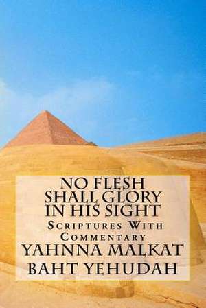 No Flesh Shall Glory in His Sight de Baht Yehudah, Yahnna Malkat