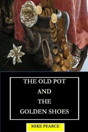 The Old Pot and the Golden Shoes de Pearce, Dr Mike