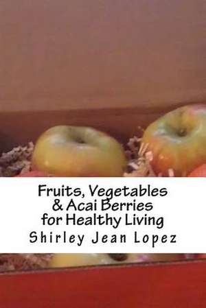 Fruits, Vegetables & Acai Berries de Lopez, Shirley Jean