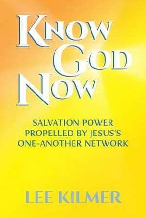 Know God Now de Kilmer, Lee