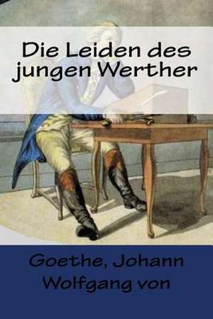 Die Leiden Des Jungen Werther de Johann Wolfgang Von, Goethe