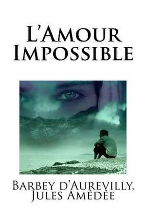 L?amour Impossible de Jules Amedee, Barbey D'Aurevilly