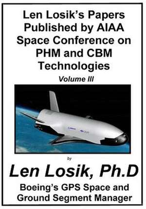 Len Losik's Papers Published by AIAA Space Conference on Phm and Cbm Technologies Volume III de Len Losik Ph. D.