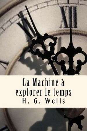La Machine a Explorer Le Temps de H. G. Wells