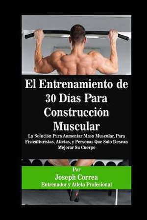 El Entrenamiento de 30 Dias Para Construccion Muscular de Correa (Entrenador y. Atleta Profesional)