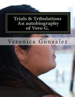 Trials & Tribulations an Autobiography of Vero G. de Veronica Gonzalez