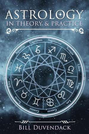 Astrology in Theory & Practice de Bill Duvendack