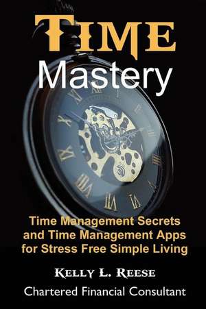 Time Mastery for Stress Free Abundant Living de Reese, Kelly L.