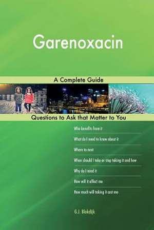 Garenoxacin; A Complete Guide de Blokdijk, G. J.