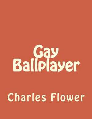 Gay Ballplayer de MR Charles E. Flower