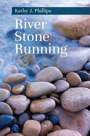 River Stone Running de Kathy J. Phillips