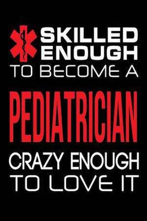 Skilled Enough to Become a Pediatrician Crazy Enough to Love It de Publishing, Creative Juices