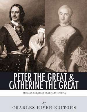 Peter the Great & Catherine the Great de Charles River Editors