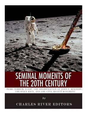 Seminal Moments of the 20th Century de Charles River Editors