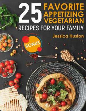 25 Favorite Appetizing Vegetarian Recipes for Your Family de Huston, Jessica