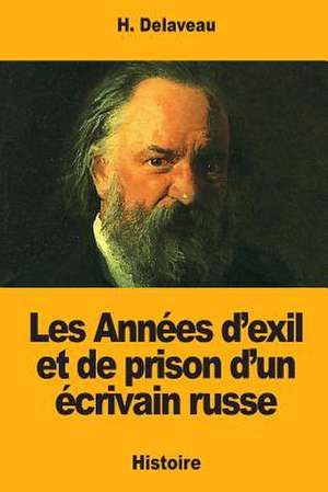 Les Annees D'Exil Et de Prison D'Un Ecrivain Russe de Delaveau, H.