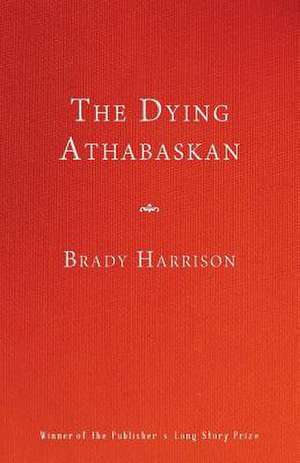 The Dying Athabaskan de Brady Harrison