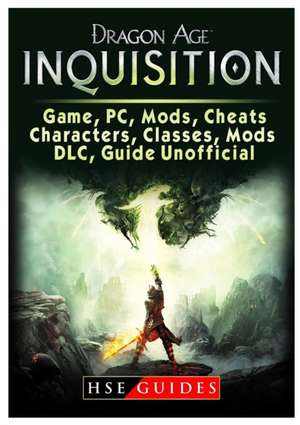 Dragon Age Inquisition Game, PC, Mods, Cheats, Characters, Classes, Mods, DLC, Guide Unofficial de Guides, Hse