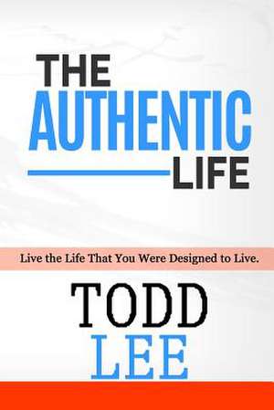 The Authentic Life de Todd Lee