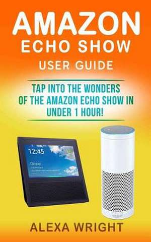 Amazon Echo Show User Guide de Alexa Wright