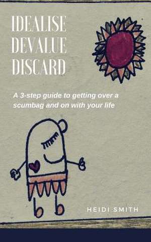 Idealise. Devalue. Discard. de Heidi Smith