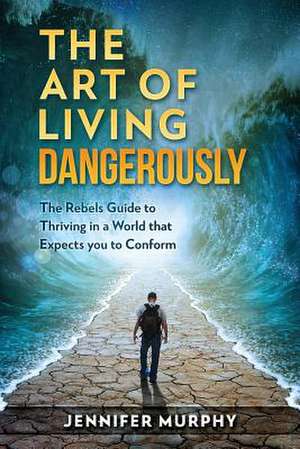 The Art of Living Dangerously de Jennifer Murphy