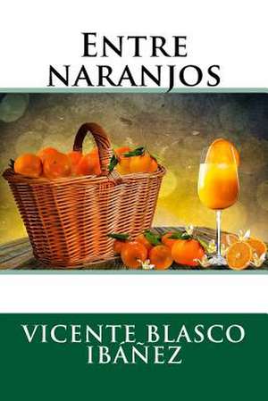 Entre Naranjos de Vicente Blasco Ibanez
